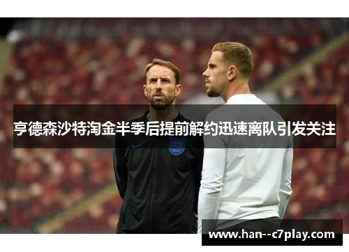 亨德森沙特淘金半季后提前解约迅速离队引发关注 亨德森沙特淘金半季后提前解约迅速离队引发关注