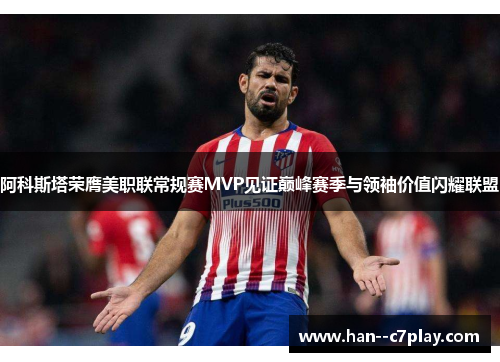 阿科斯塔荣膺美职联常规赛MVP见证巅峰赛季与领袖价值闪耀联盟