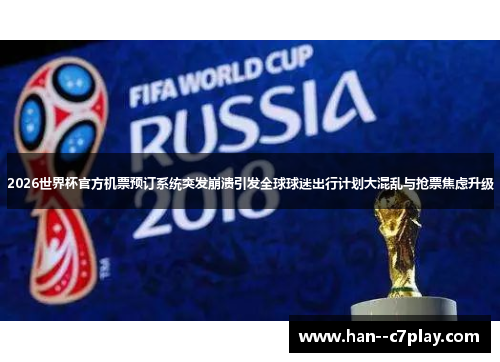 2026世界杯官方机票预订系统突发崩溃引发全球球迷出行计划大混乱与抢票焦虑升级